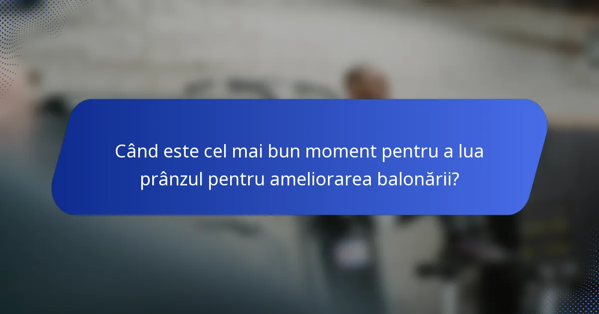 Când este cel mai bun moment pentru a lua prânzul pentru ameliorarea balonării?