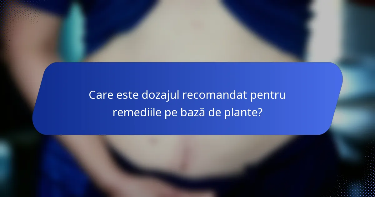 Care este dozajul recomandat pentru remediile pe bază de plante?