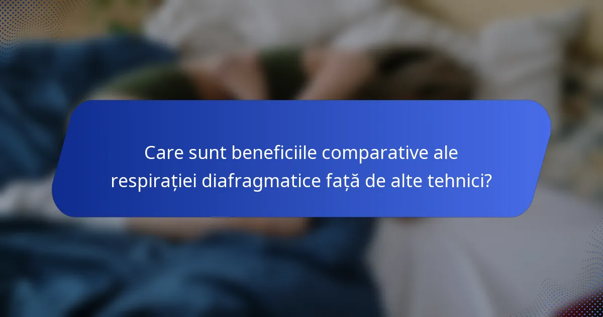 Care sunt beneficiile comparative ale respirației diafragmatice față de alte tehnici?
