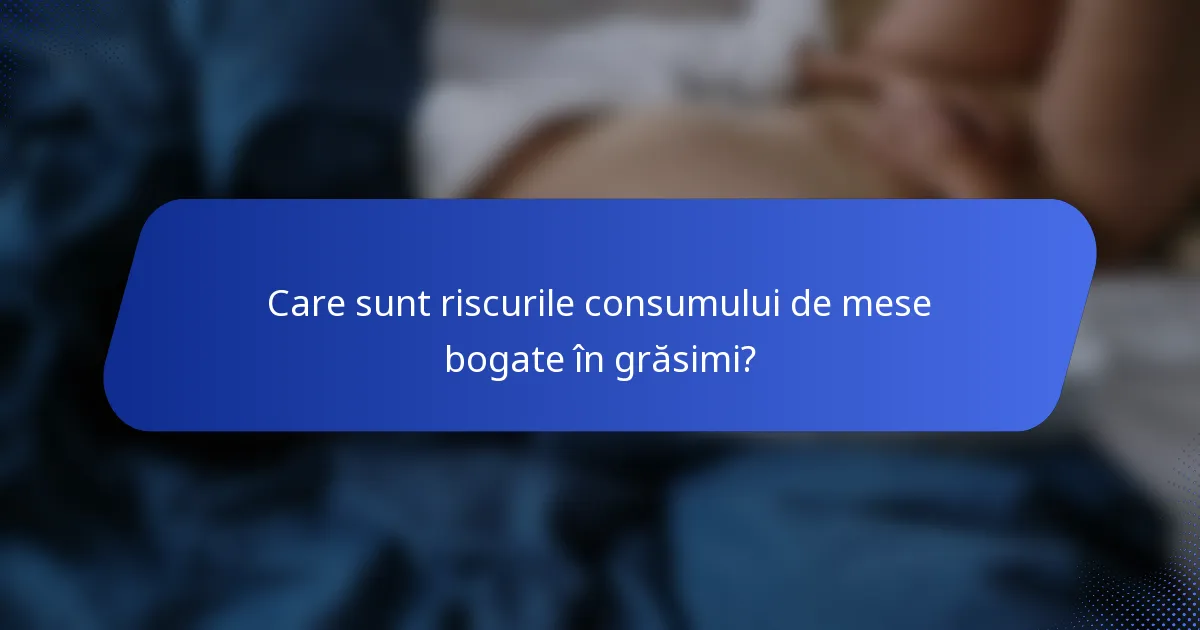 Care sunt riscurile consumului de mese bogate în grăsimi?