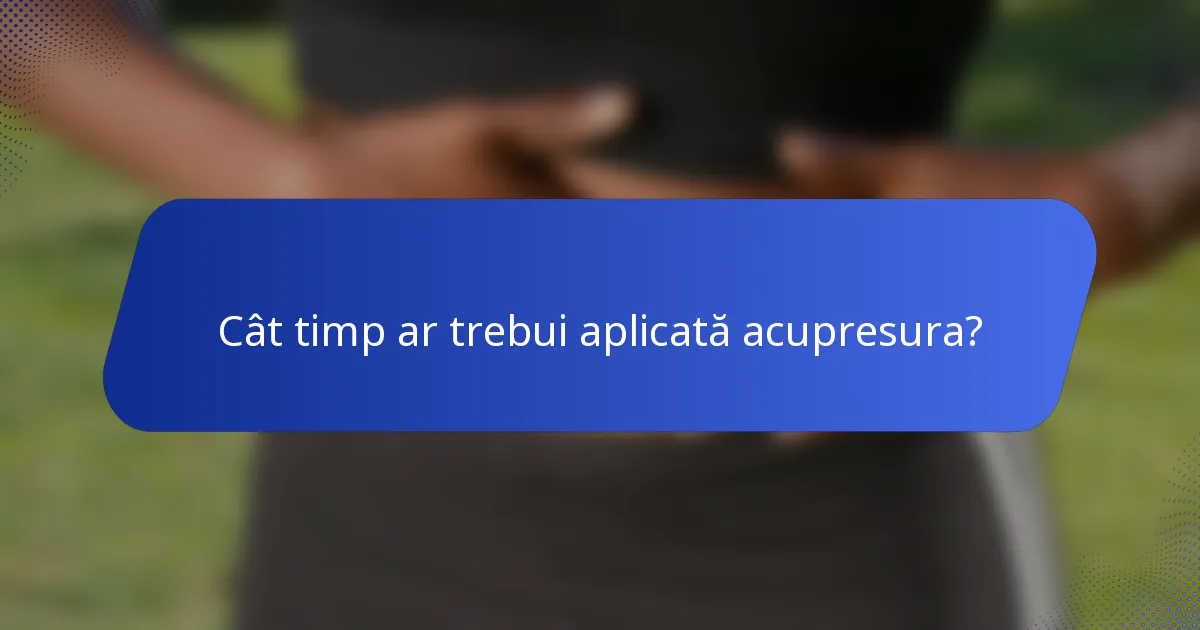 Cât timp ar trebui aplicată acupresura?