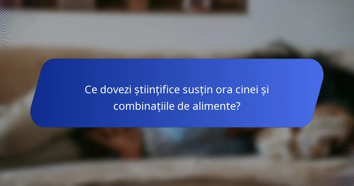 Ce dovezi științifice susțin ora cinei și combinațiile de alimente?