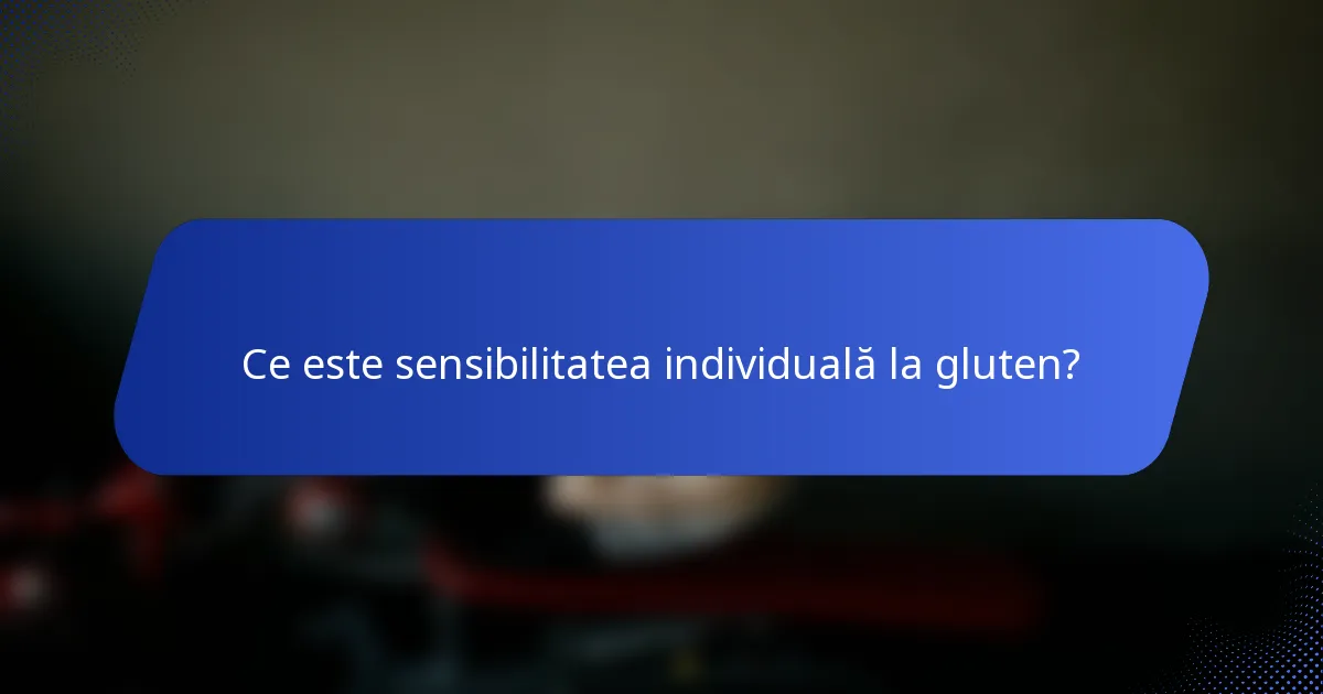 Ce este sensibilitatea individuală la gluten?