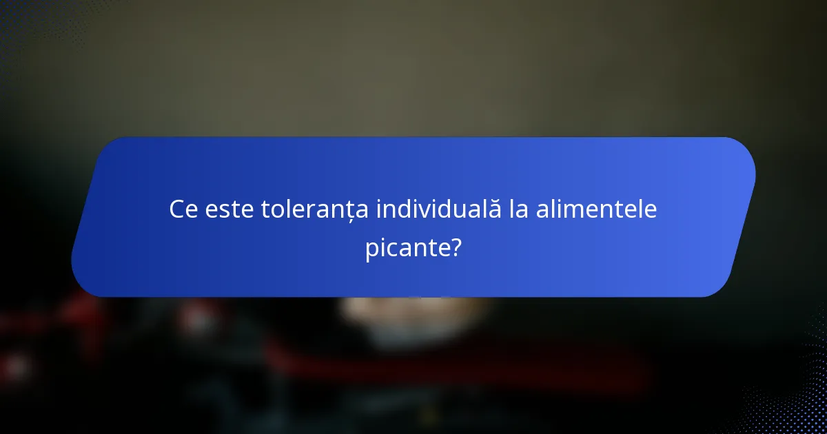 Ce este toleranța individuală la alimentele picante?