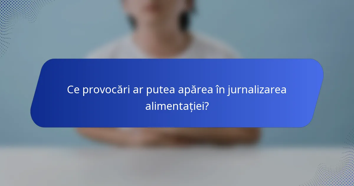 Ce provocări ar putea apărea în jurnalizarea alimentației?