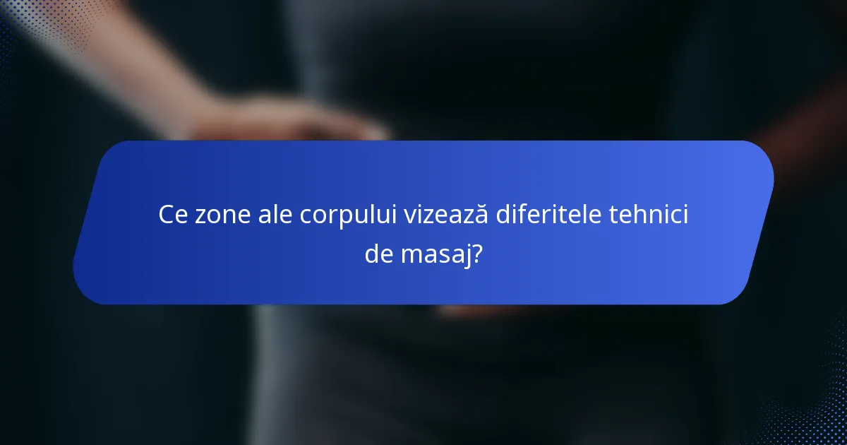 Ce zone ale corpului vizează diferitele tehnici de masaj?