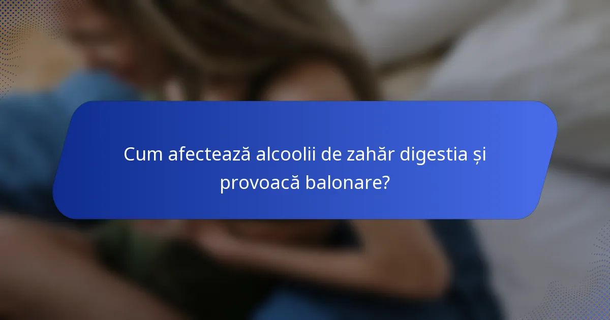 Cum afectează alcoolii de zahăr digestia și provoacă balonare?