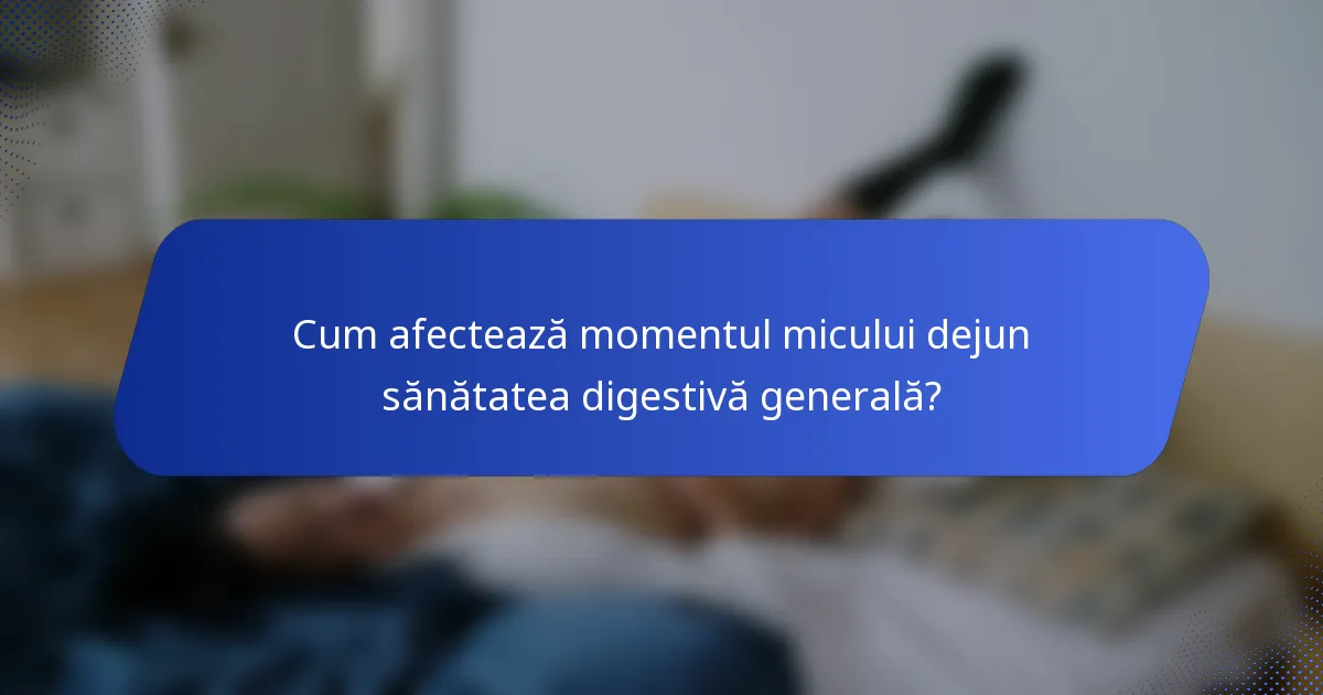 Cum afectează momentul micului dejun sănătatea digestivă generală?