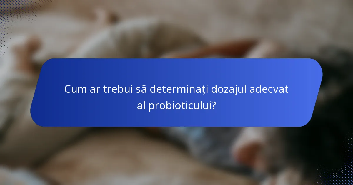 Cum ar trebui să determinați dozajul adecvat al probioticului?