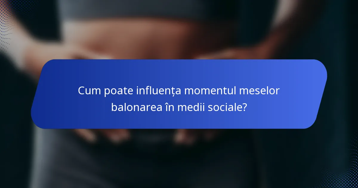 Cum poate influența momentul meselor balonarea în medii sociale?
