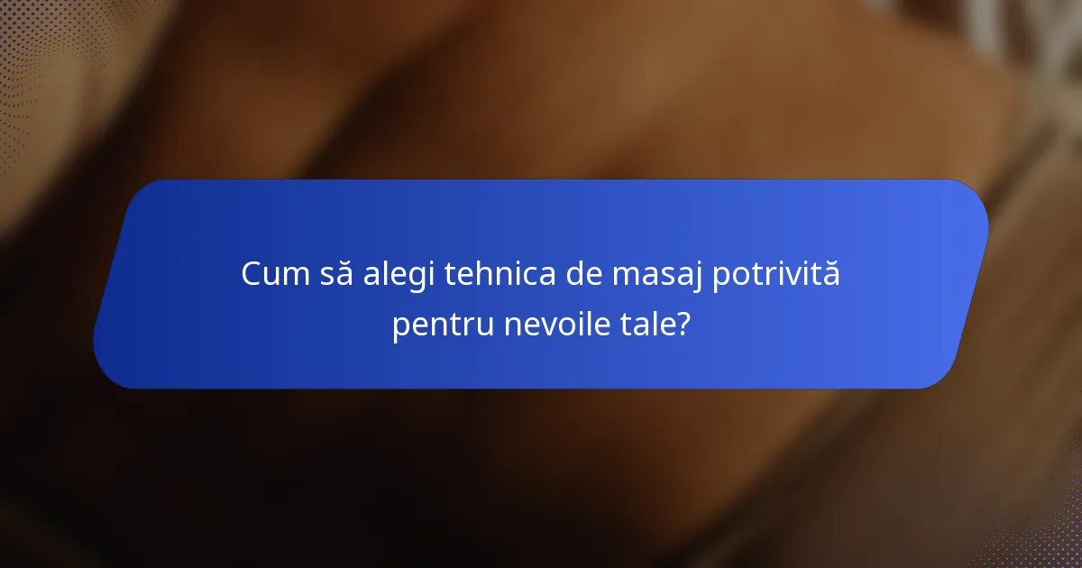 Cum să alegi tehnica de masaj potrivită pentru nevoile tale?